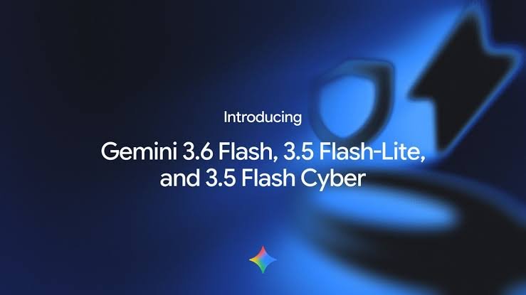 Google Gemini 3.6 Flash, 3.5 Flash-Lite, and 3.5 Flash Cyber models